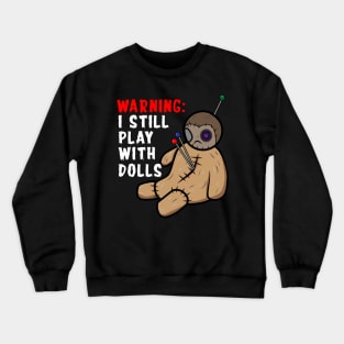 Warning I Still Play With Dolls Crewneck Sweatshirt